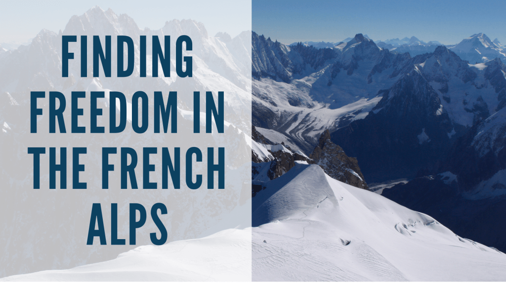 Finding Freedom in the French Alps - Planes Trains and Shanes